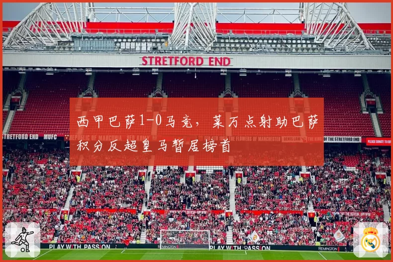 西甲巴萨1-0马竞，莱万点射助巴萨积分反超皇马暂居榜首