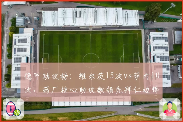 德甲助攻榜：维尔茨15次vs萨内10次，药厂核心助攻数领先拜仁边锋